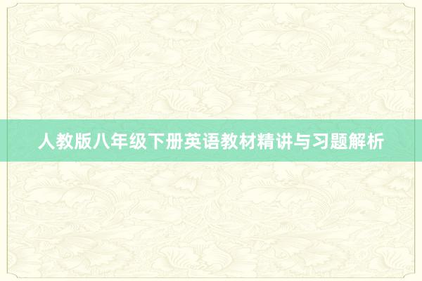 人教版八年级下册英语教材精讲与习题解析